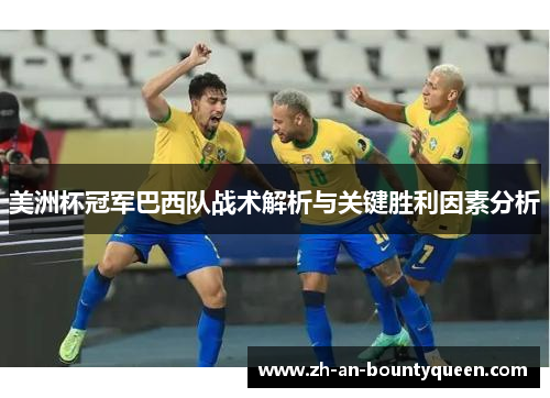 美洲杯冠军巴西队战术解析与关键胜利因素分析 美洲杯冠军巴西队战术解析与关键胜利因素分析