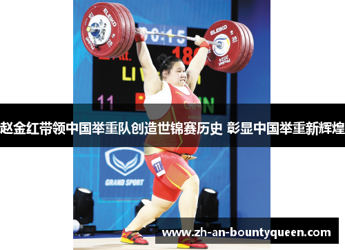 赵金红带领中国举重队创造世锦赛历史 彰显中国举重新辉煌 赵金红带领中国举重队创造世锦赛历史 彰显中国举重新辉煌