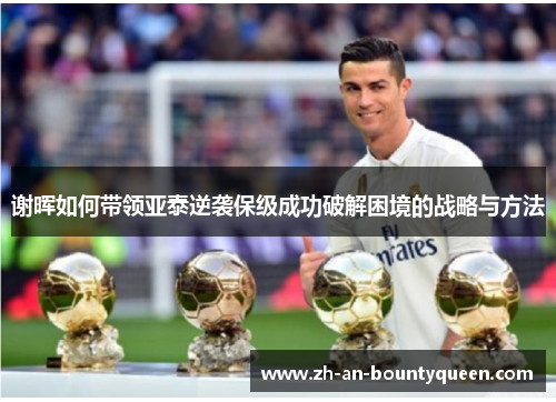 谢晖如何带领亚泰逆袭保级成功破解困境的战略与方法