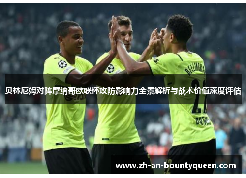 贝林厄姆对阵摩纳哥欧联杯攻防影响力全景解析与战术价值深度评估