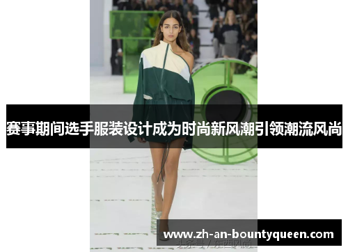 赛事期间选手服装设计成为时尚新风潮引领潮流风尚