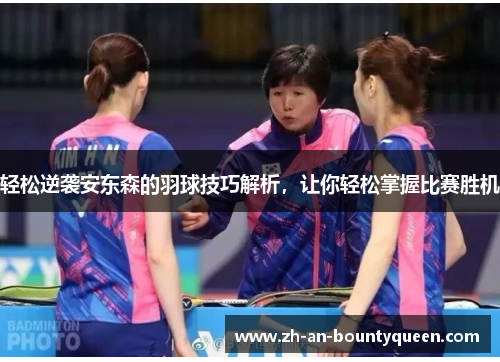 轻松逆袭安东森的羽球技巧解析，让你轻松掌握比赛胜机