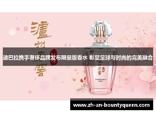 迪巴拉携手奢侈品牌发布限量版香水 彰显足球与时尚的完美融合