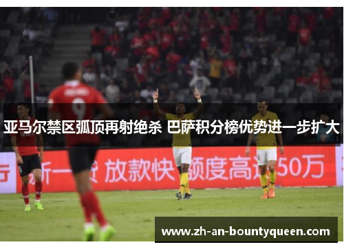 亚马尔禁区弧顶再射绝杀 巴萨积分榜优势进一步扩大 亚马尔禁区弧顶再射绝杀 巴萨积分榜优势进一步扩大