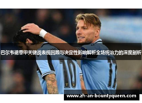 巴尔韦德意甲关键战表现回顾与决定性影响解析全场统治力的深度剖析