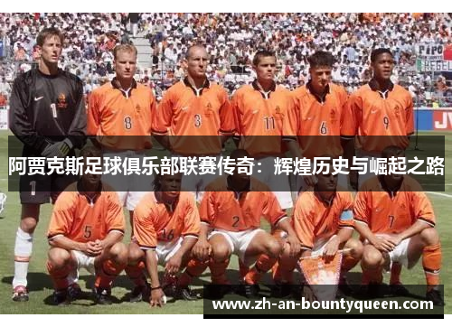 阿贾克斯足球俱乐部联赛传奇：辉煌历史与崛起之路