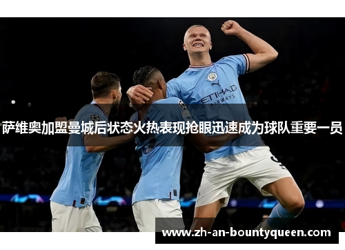 萨维奥加盟曼城后状态火热表现抢眼迅速成为球队重要一员