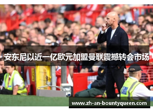 安东尼以近一亿欧元加盟曼联震撼转会市场