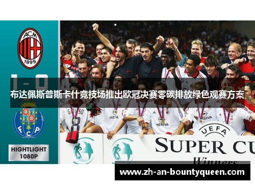 布达佩斯普斯卡什竞技场推出欧冠决赛零碳排放绿色观赛方案