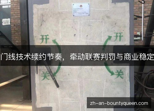门线技术续约节奏，牵动联赛判罚与商业稳定